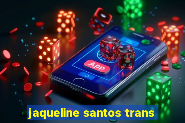 jaqueline santos trans